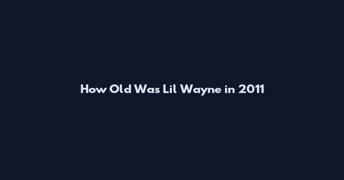 How Old Was Lil Wayne in 2011