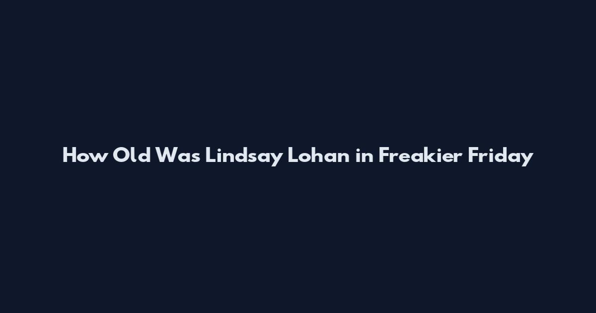 How Old Was Lindsay Lohan in Freakier Friday