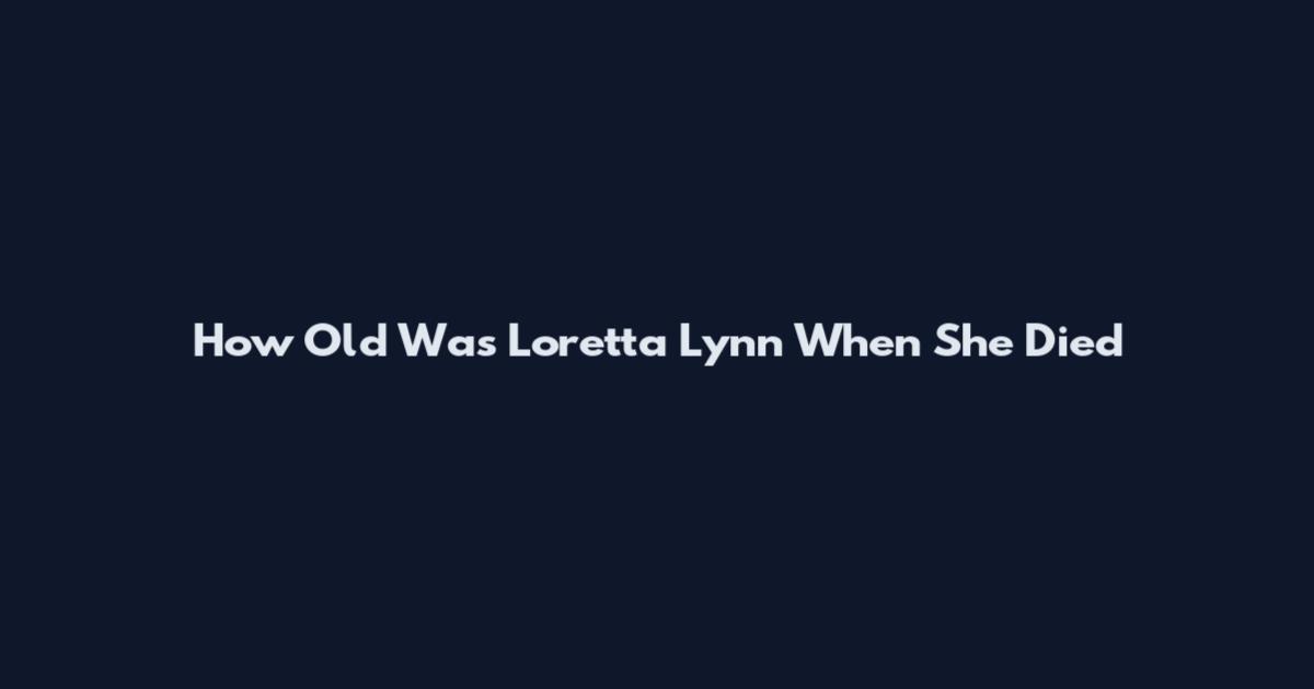 How Old Was Loretta Lynn When She Died