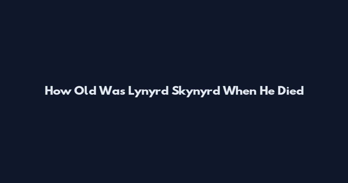 How Old Was Lynyrd Skynyrd When He Died
