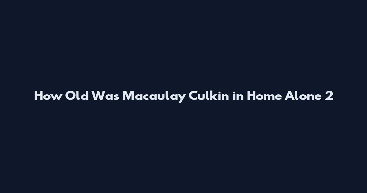 How Old Was Macaulay Culkin in Home Alone 2