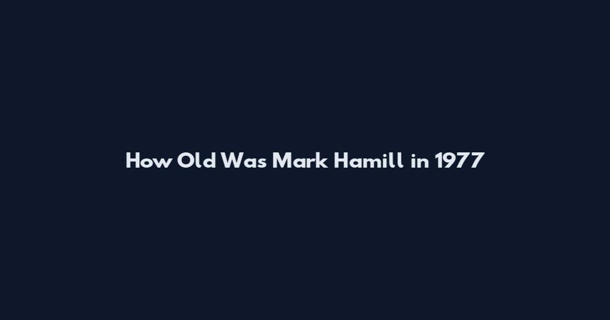 How Old Was Mark Hamill in 1977