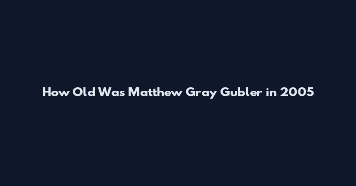 How Old Was Matthew Gray Gubler in 2005