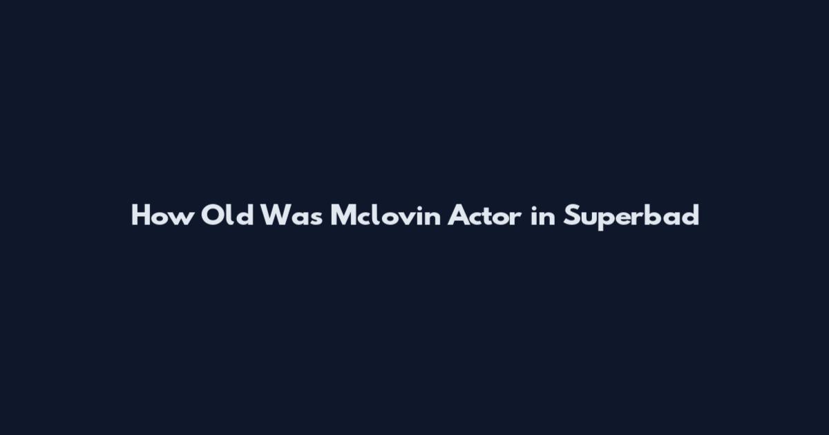 How Old Was Mclovin Actor in Superbad