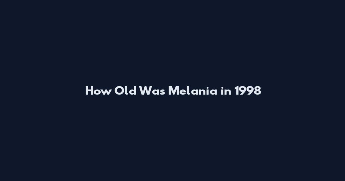 How Old Was Melania in 1998