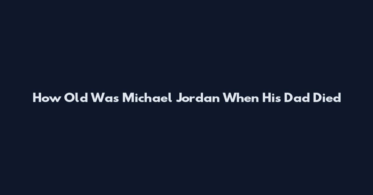 How Old Was Michael Jordan When His Dad Died