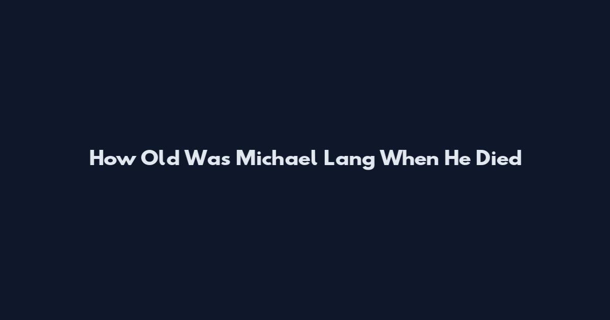 How Old Was Michael Lang When He Died