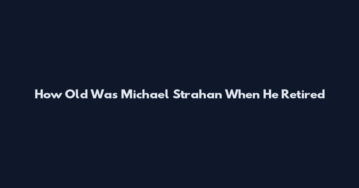 How Old Was Michael Strahan When He Retired