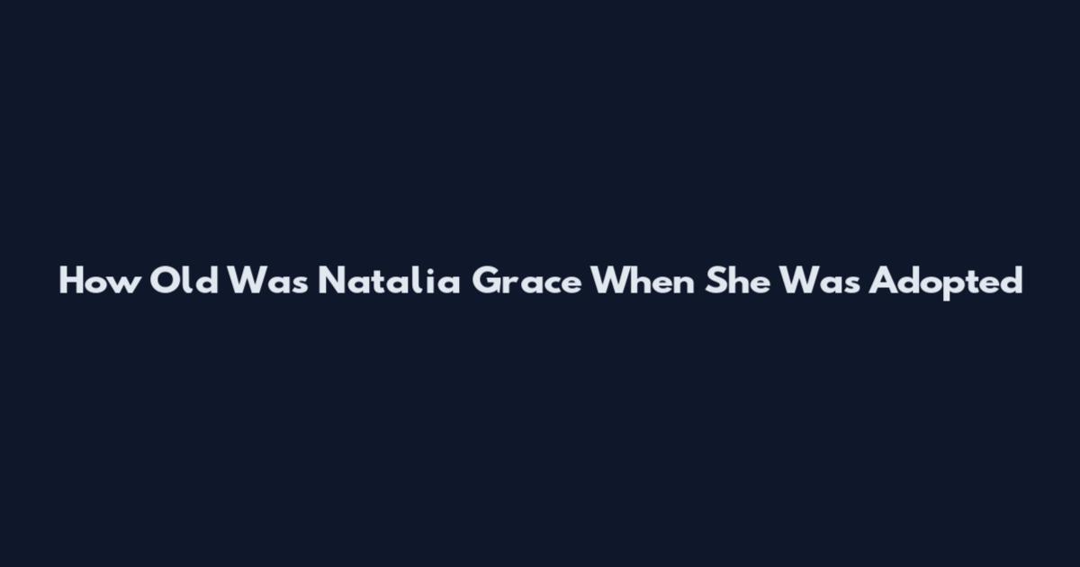 How Old Was Natalia Grace When She Was Adopted