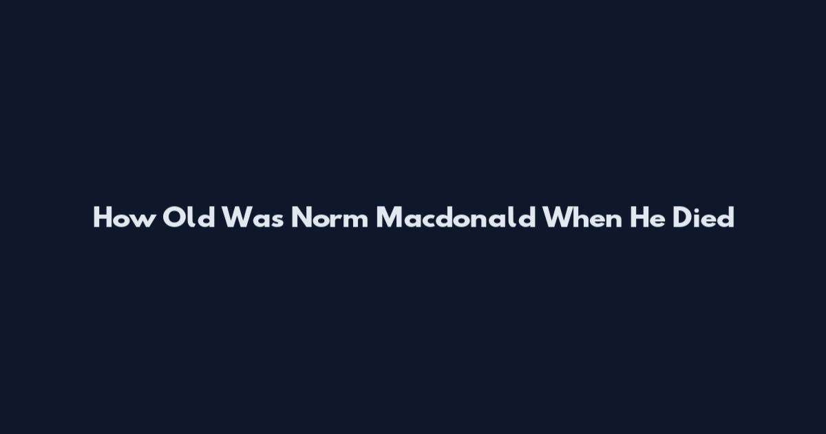 How Old Was Norm Macdonald When He Died