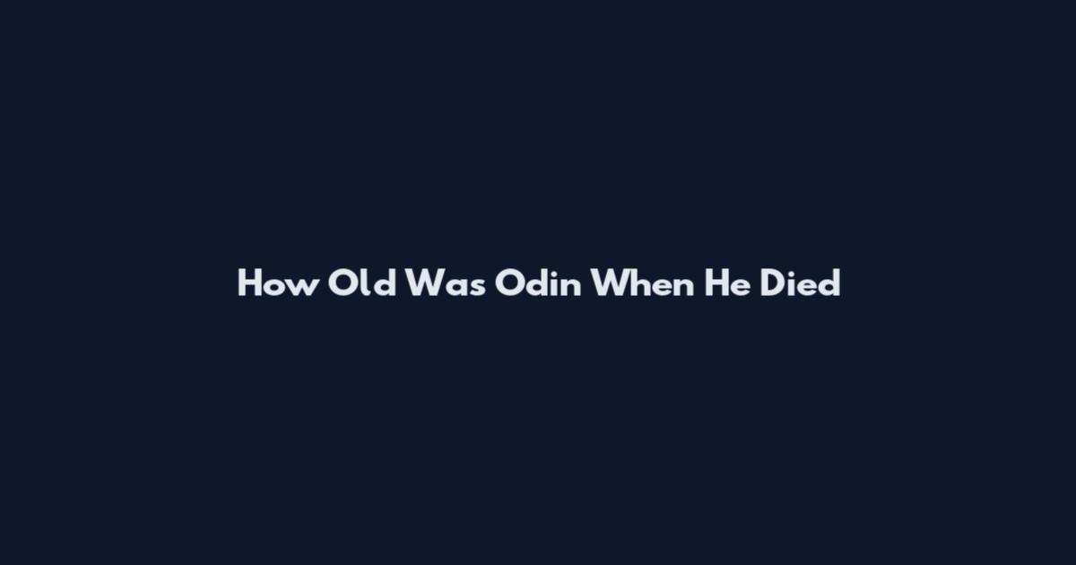 How Old Was Odin When He Died