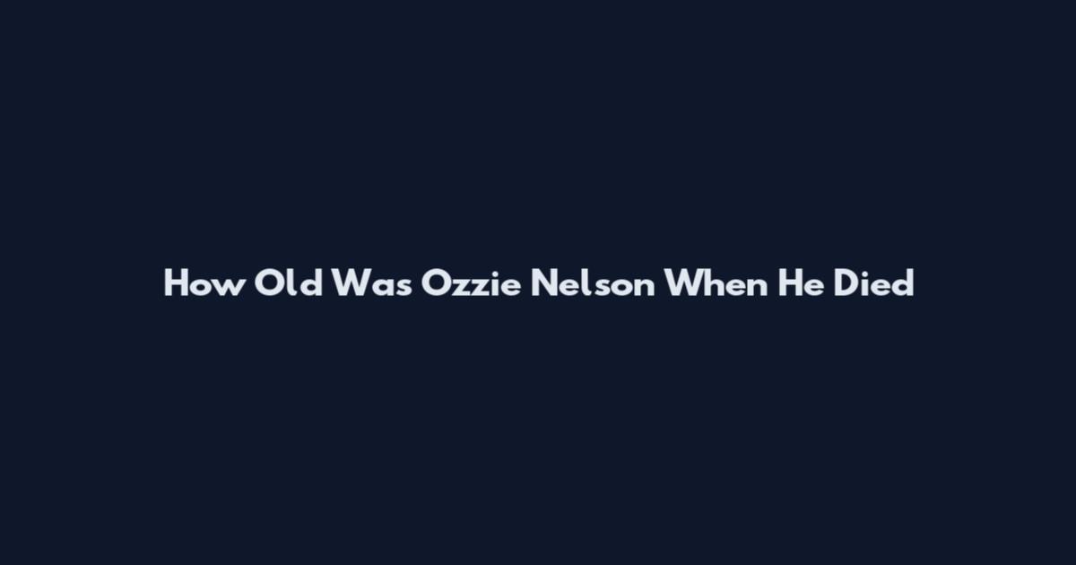 How Old Was Ozzie Nelson When He Died