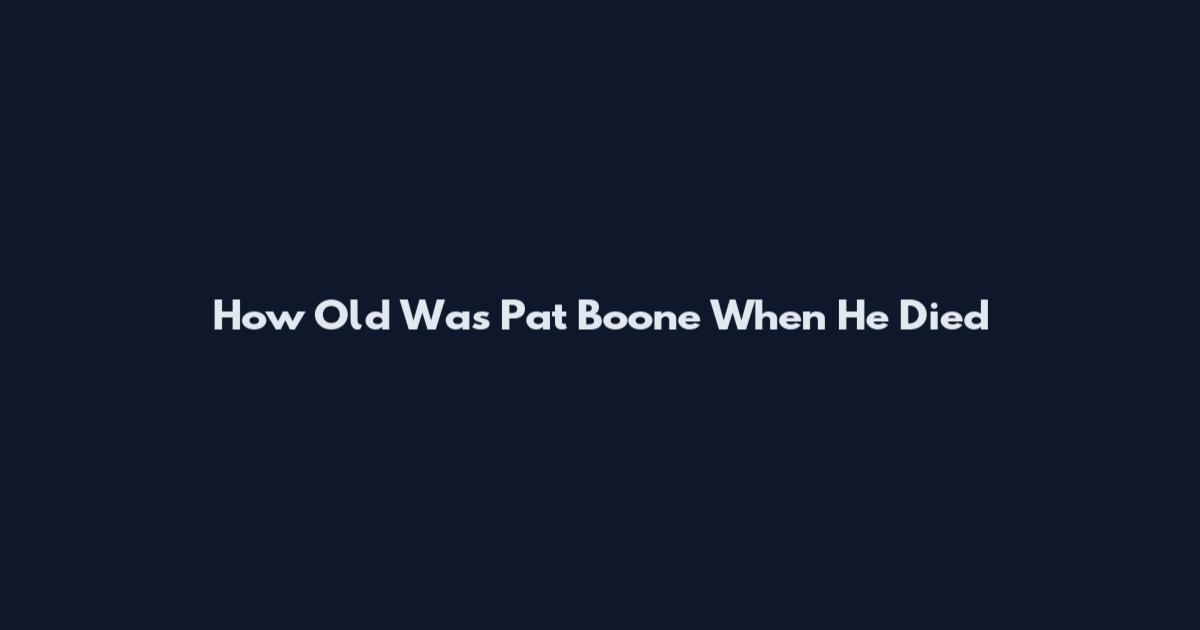 How Old Was Pat Boone When He Died