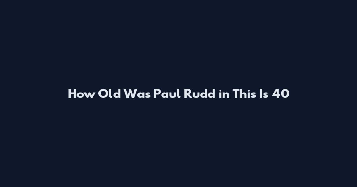 How Old Was Paul Rudd in This Is 40
