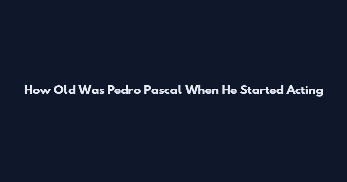 How Old Was Pedro Pascal When He Started Acting