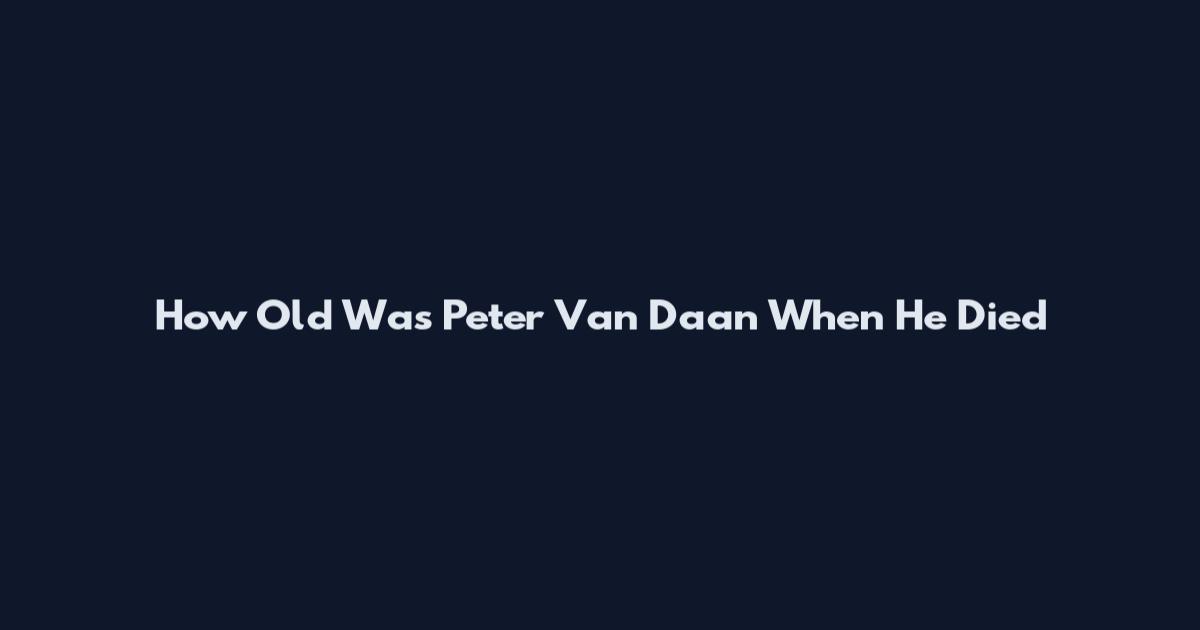 How Old Was Peter Van Daan When He Died