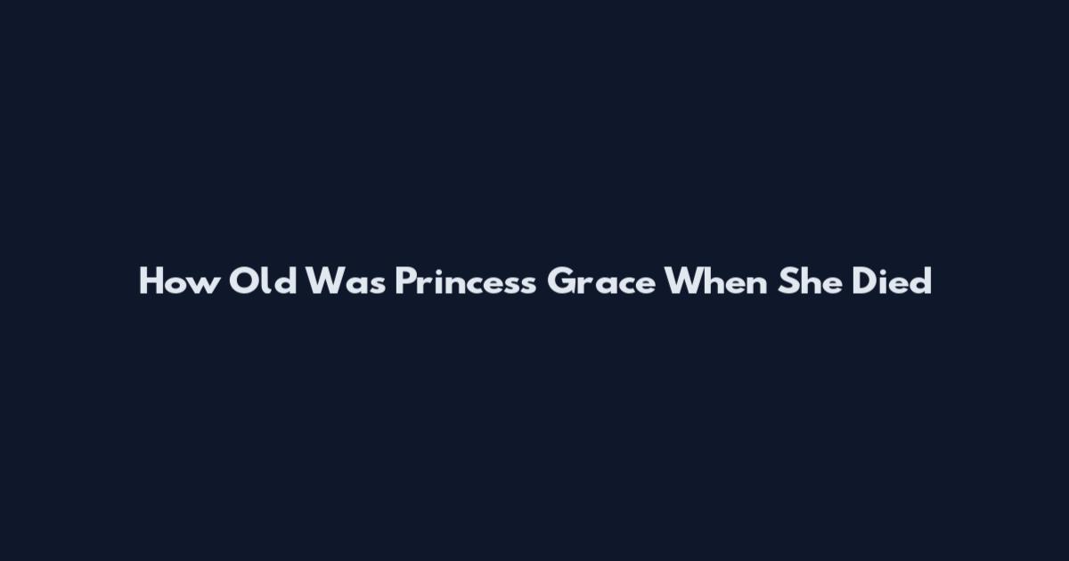 How Old Was Princess Grace When She Died