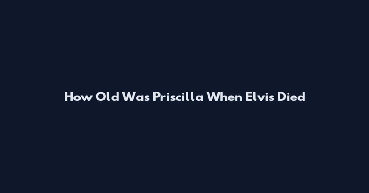 How Old Was Priscilla When Elvis Died