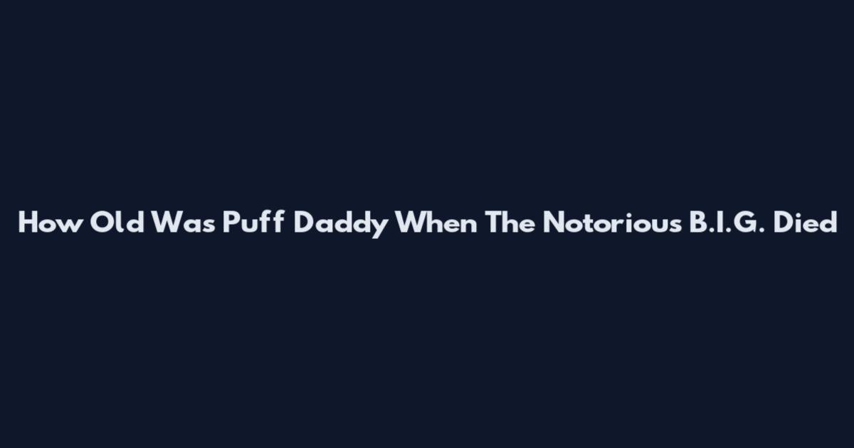 How Old Was Puff Daddy When The Notorious B.I.G. Died
