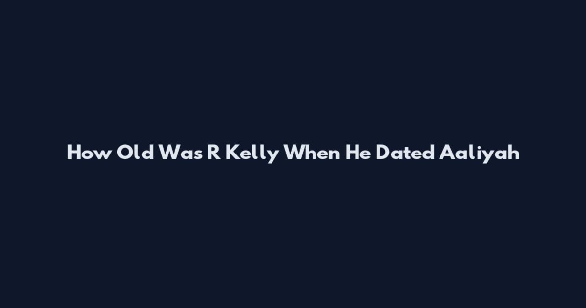 How Old Was R Kelly When He Dated Aaliyah