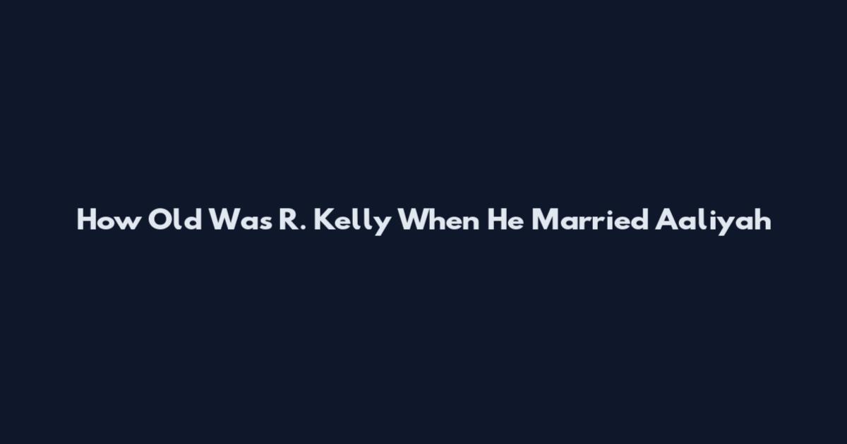 How Old Was R. Kelly When He Married Aaliyah