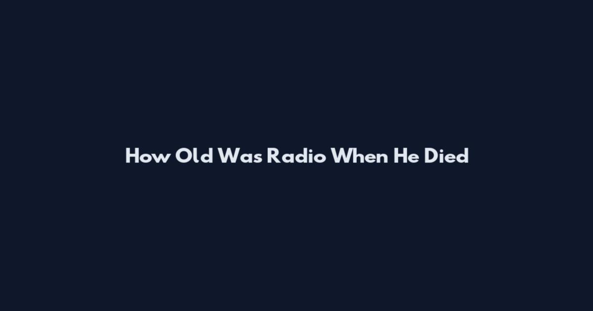 How Old Was Radio When He Died