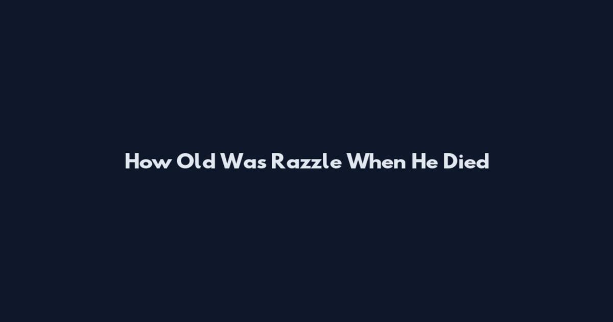How Old Was Razzle When He Died