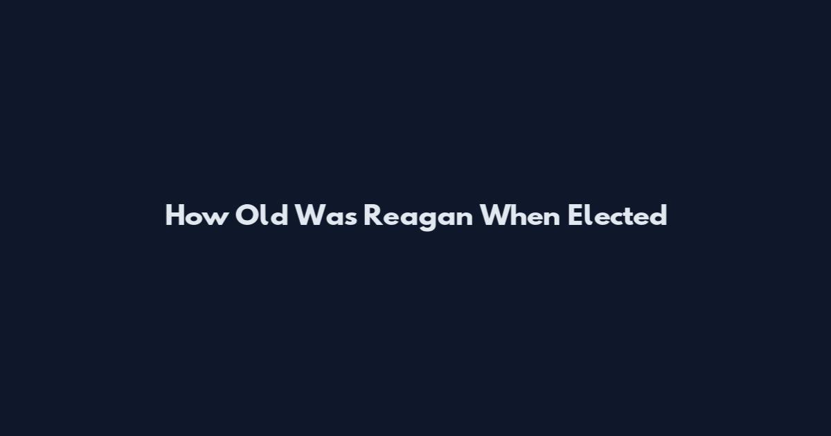How Old Was Reagan When Elected