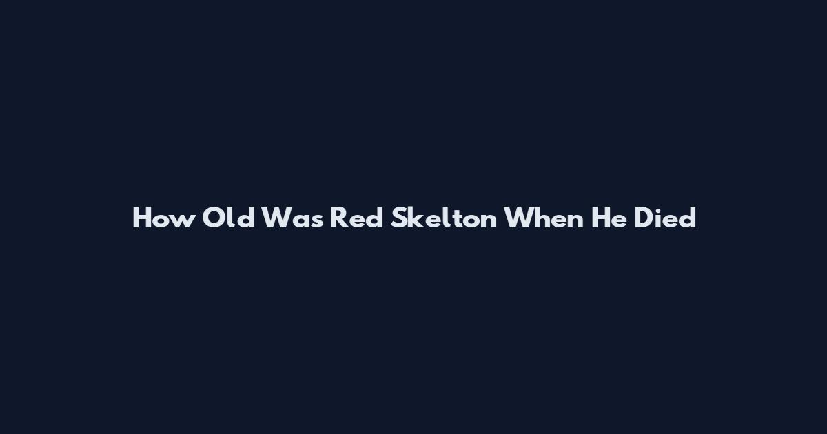 How Old Was Red Skelton When He Died