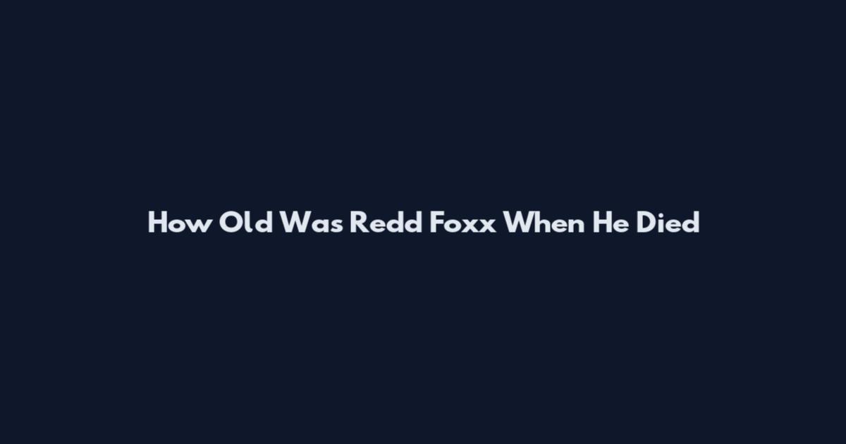 How Old Was Redd Foxx When He Died
