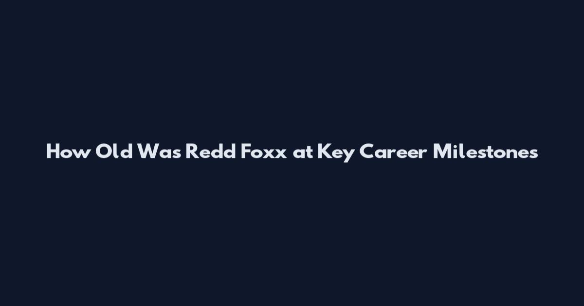 How Old Was Redd Foxx at Key Career Milestones