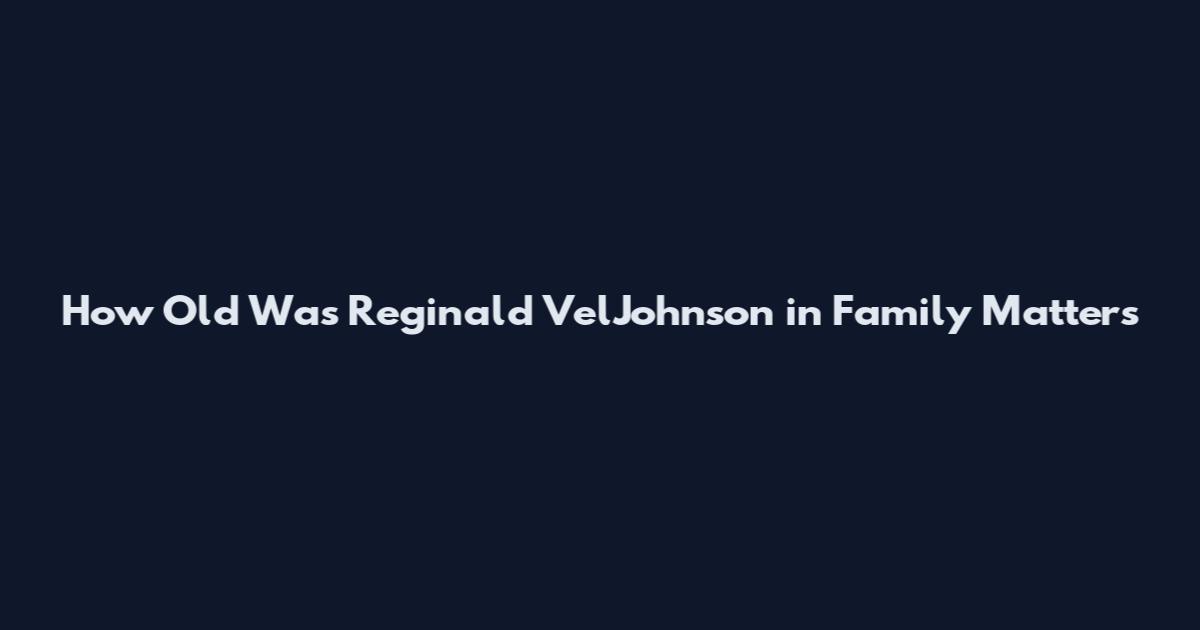How Old Was Reginald VelJohnson in Family Matters