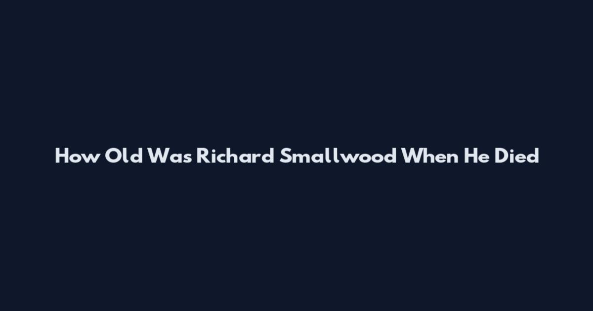How Old Was Richard Smallwood When He Died
