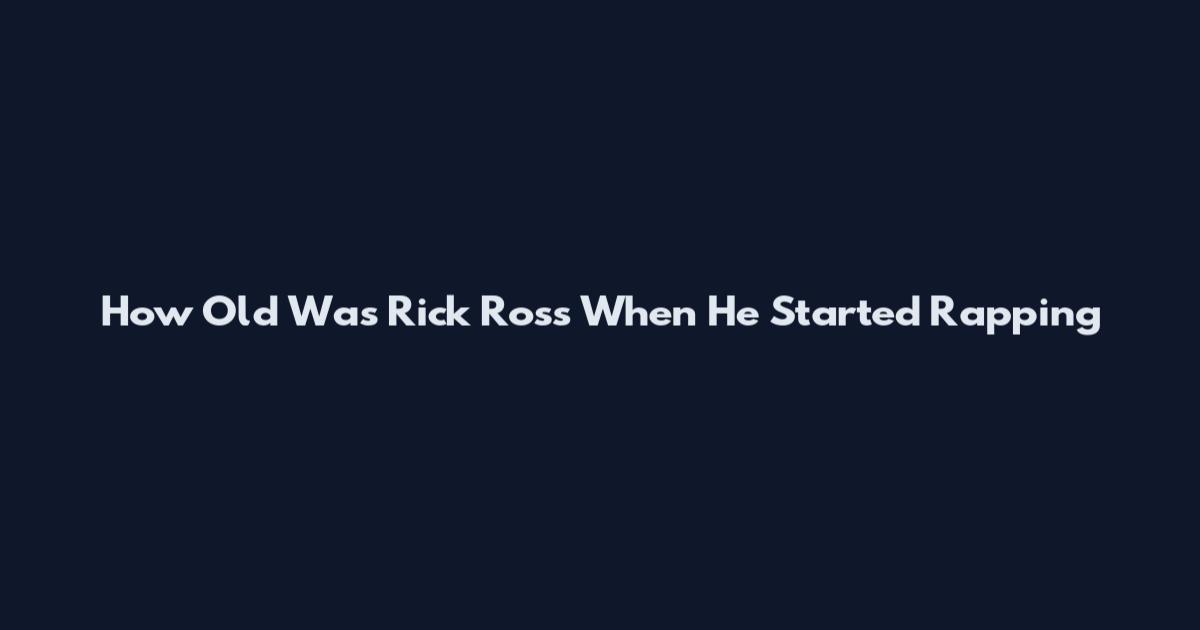 How Old Was Rick Ross When He Started Rapping