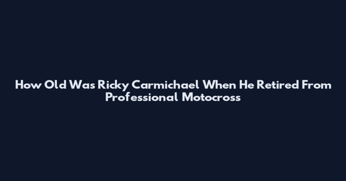 How Old Was Ricky Carmichael When He Retired From Professional Motocross