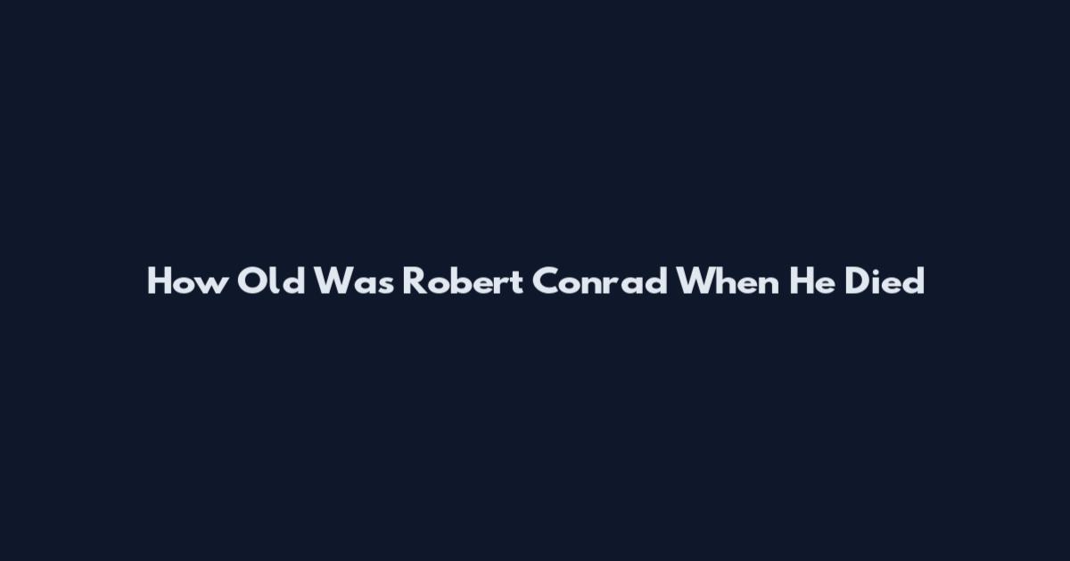 How Old Was Robert Conrad When He Died