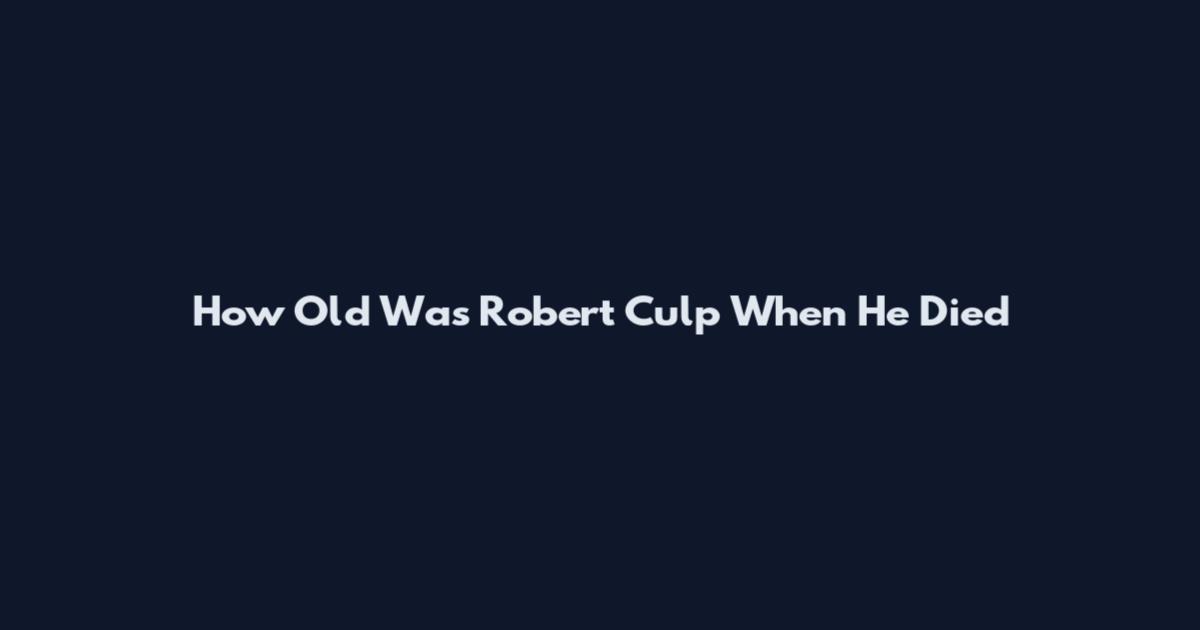 How Old Was Robert Culp When He Died