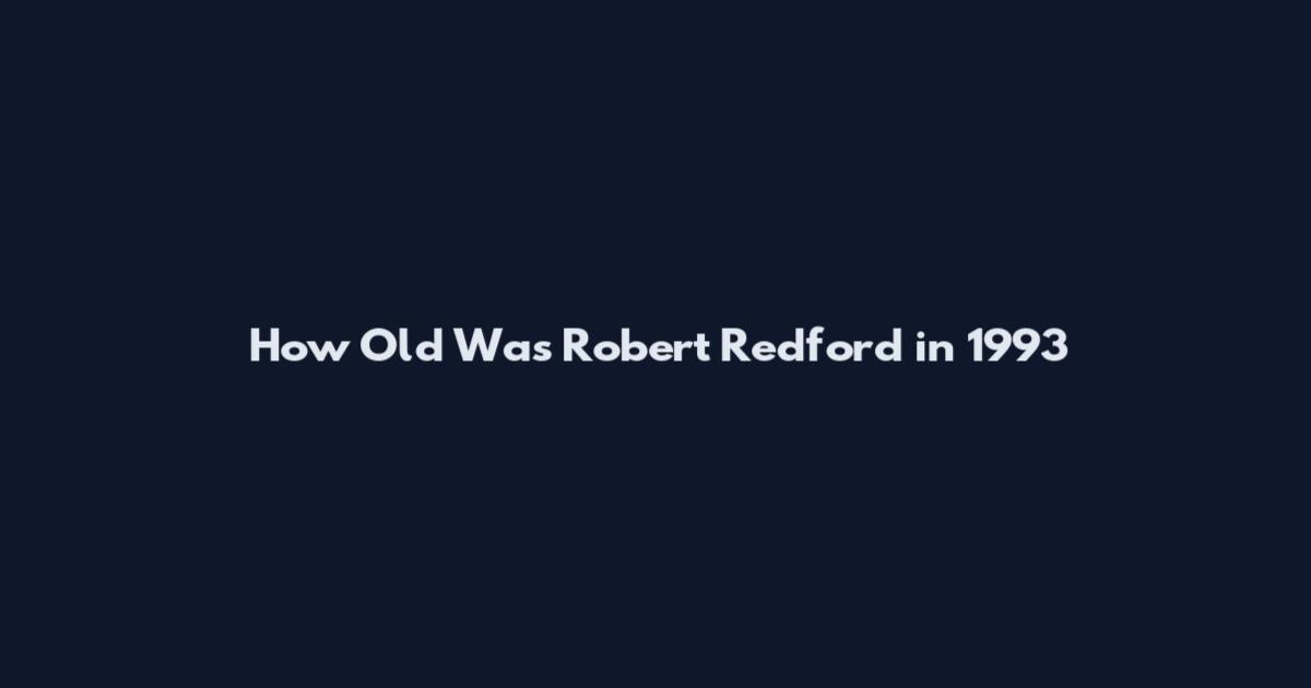 How Old Was Robert Redford in 1993