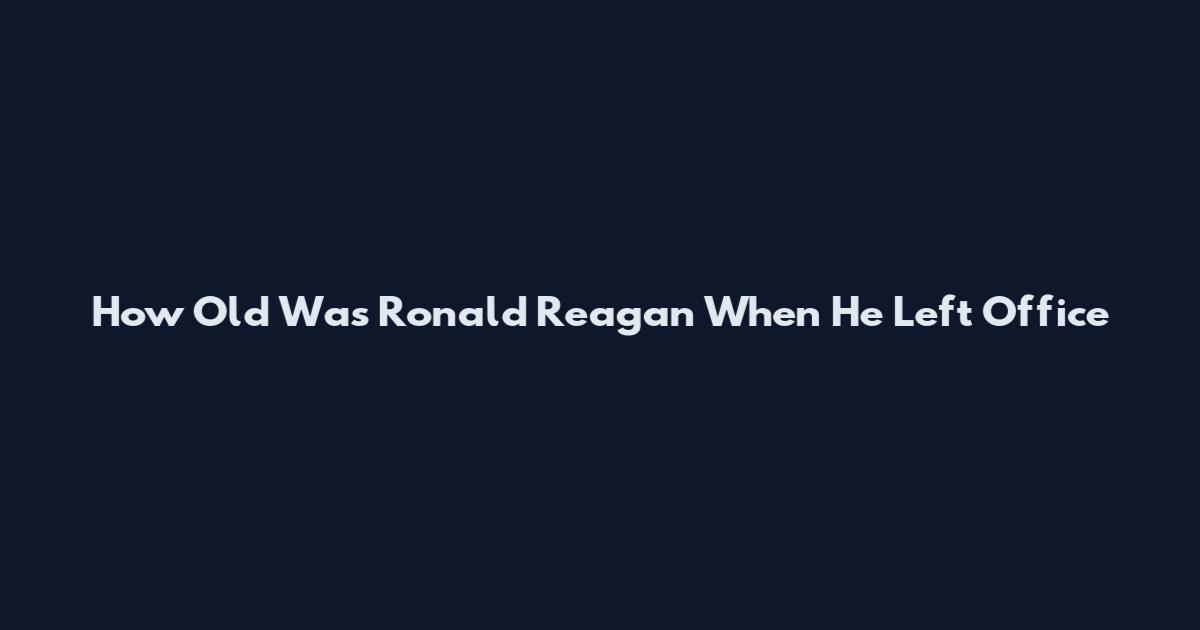 How Old Was Ronald Reagan When He Left Office