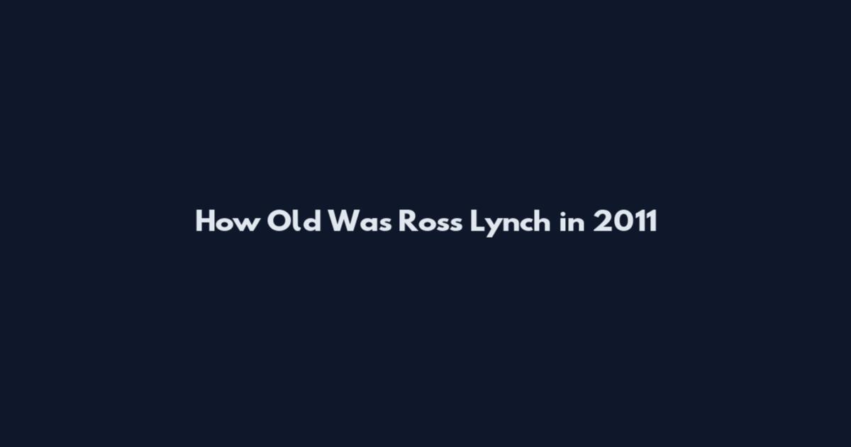 How Old Was Ross Lynch in 2011