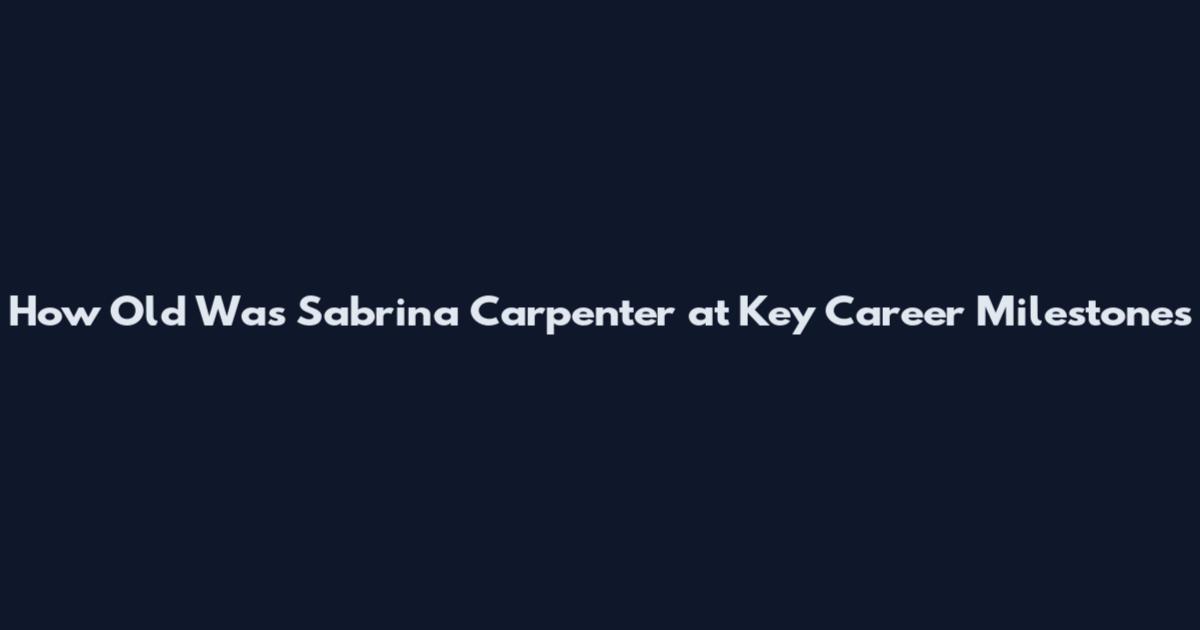 How Old Was Sabrina Carpenter at Key Career Milestones
