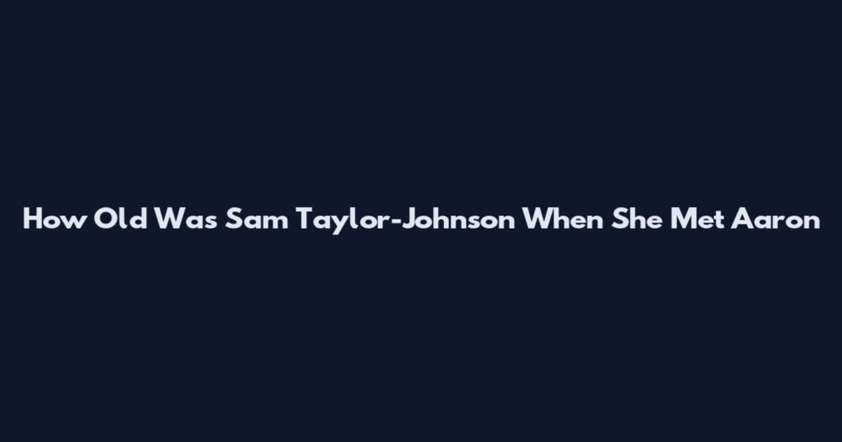 How Old Was Sam Taylor-Johnson When She Met Aaron