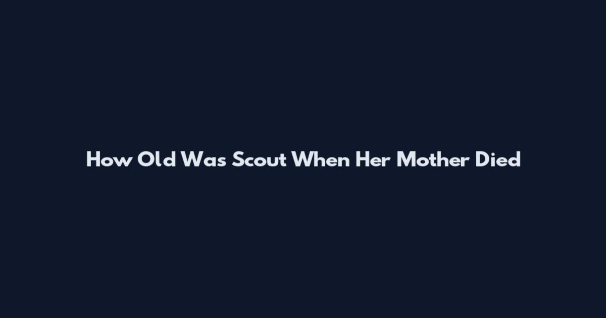 How Old Was Scout When Her Mother Died