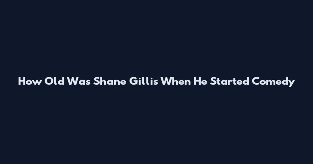 How Old Was Shane Gillis When He Started Comedy