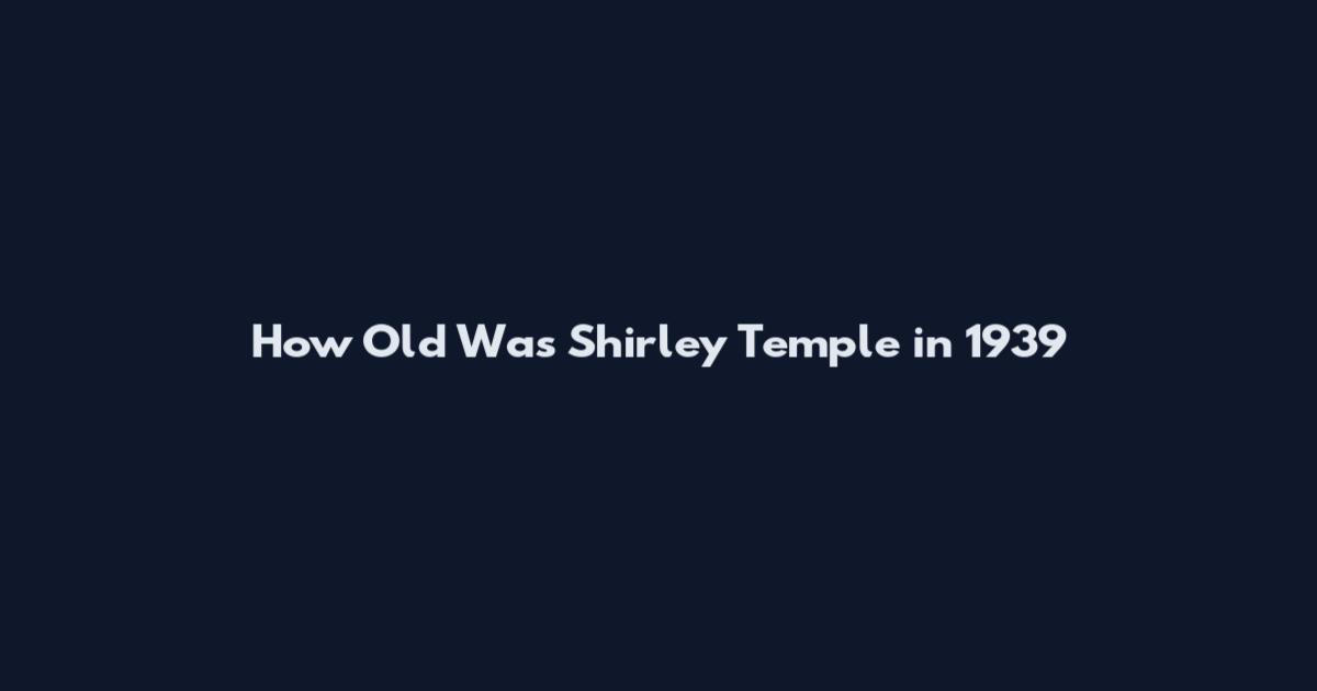 How Old Was Shirley Temple in 1939