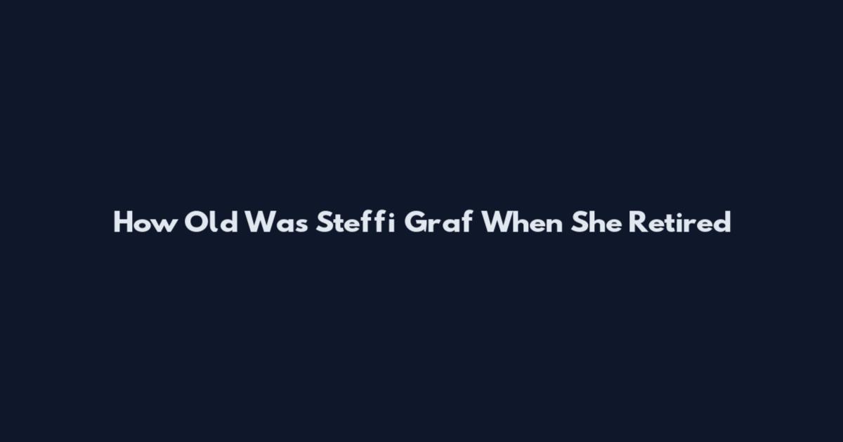 How Old Was Steffi Graf When She Retired