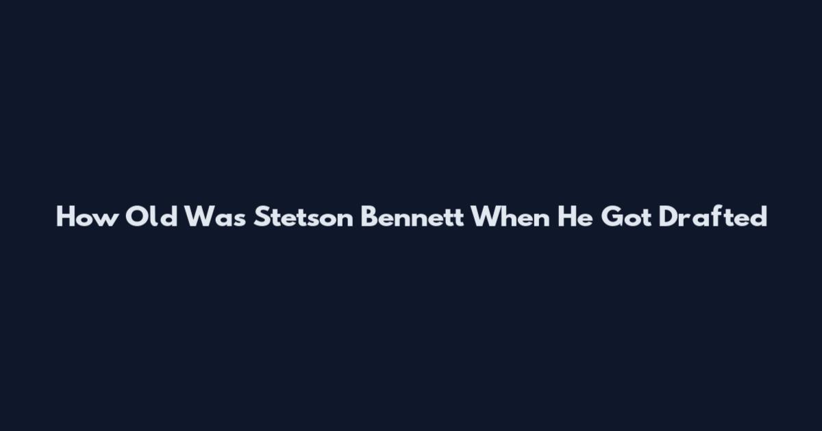 How Old Was Stetson Bennett When He Got Drafted