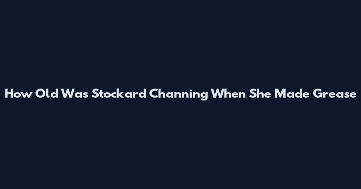 How Old Was Stockard Channing When She Made Grease