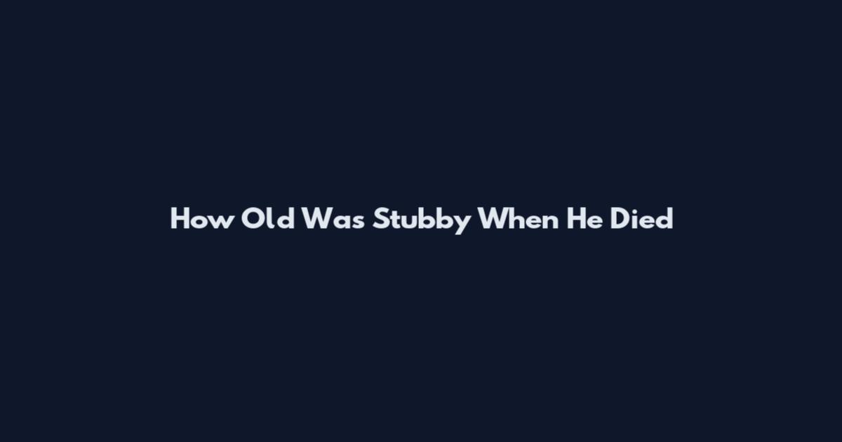 How Old Was Stubby When He Died