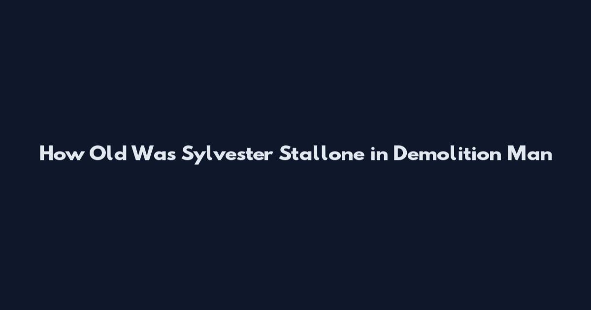 How Old Was Sylvester Stallone in Demolition Man